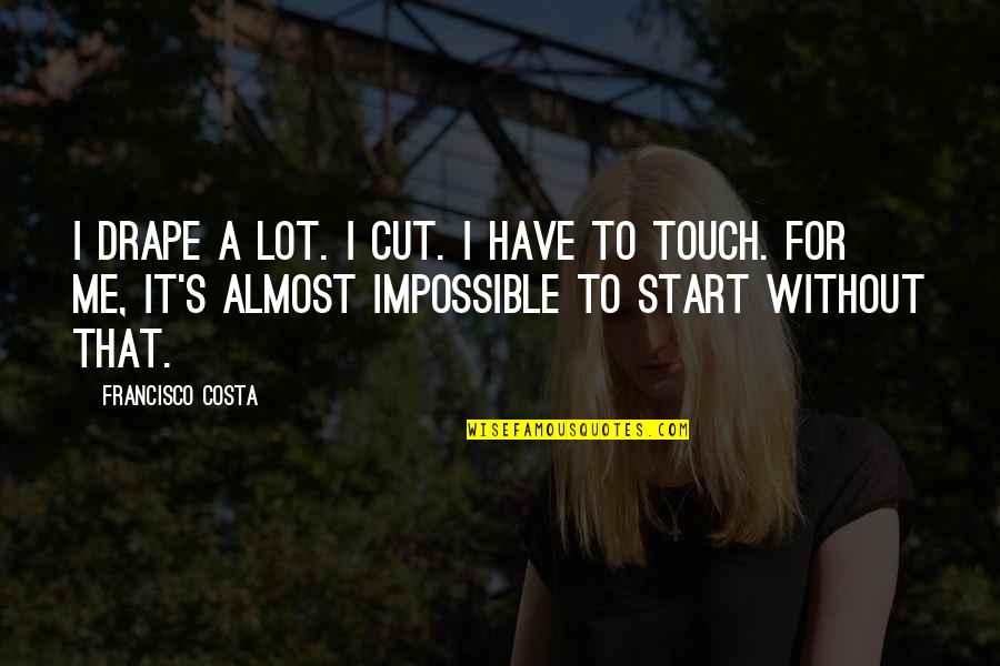 Francisco Quotes By Francisco Costa: I drape a lot. I cut. I have Francisco Quotes By Francisco Costa: I drape a lot. I cut. I have