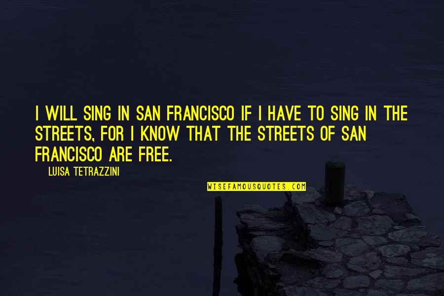 Francisco Quotes By Luisa Tetrazzini: I will sing in San Francisco if I Francisco Quotes By Luisa Tetrazzini: I will sing in San Francisco if I