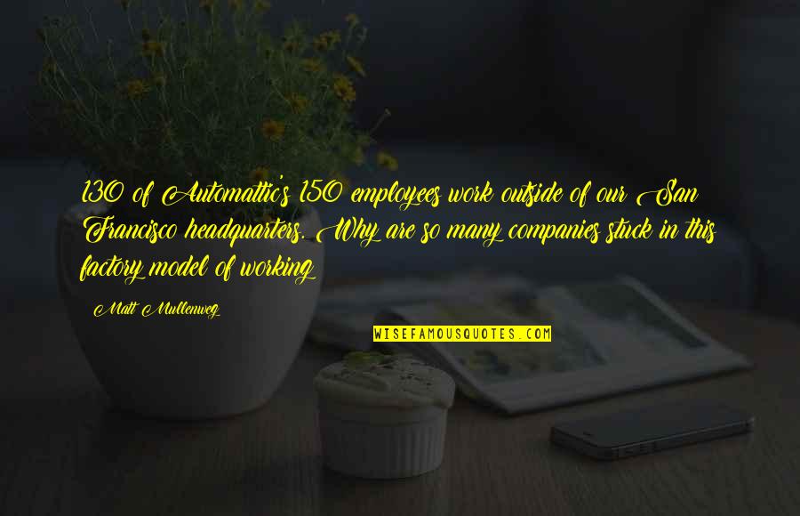 Francisco Quotes By Matt Mullenweg: 130 of Automattic's 150 employees work outside of Francisco Quotes By Matt Mullenweg: 130 of Automattic's 150 employees work outside of