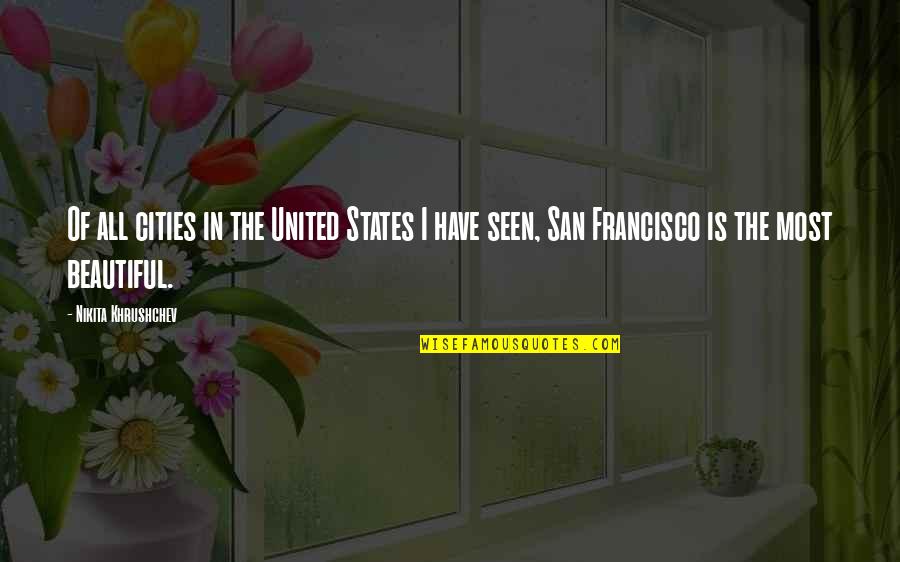 Francisco Quotes By Nikita Khrushchev: Of all cities in the United States I Francisco Quotes By Nikita Khrushchev: Of all cities in the United States I