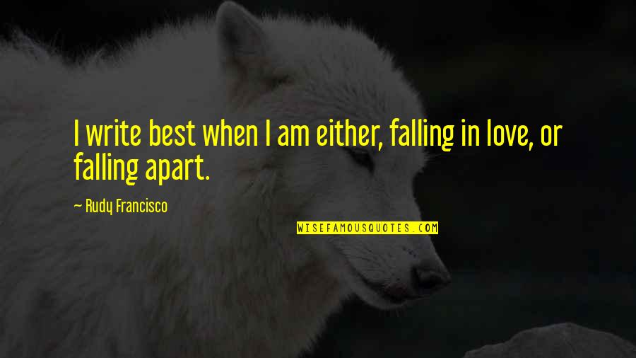 Francisco Quotes By Rudy Francisco: I write best when I am either, falling Francisco Quotes By Rudy Francisco: I write best when I am either, falling