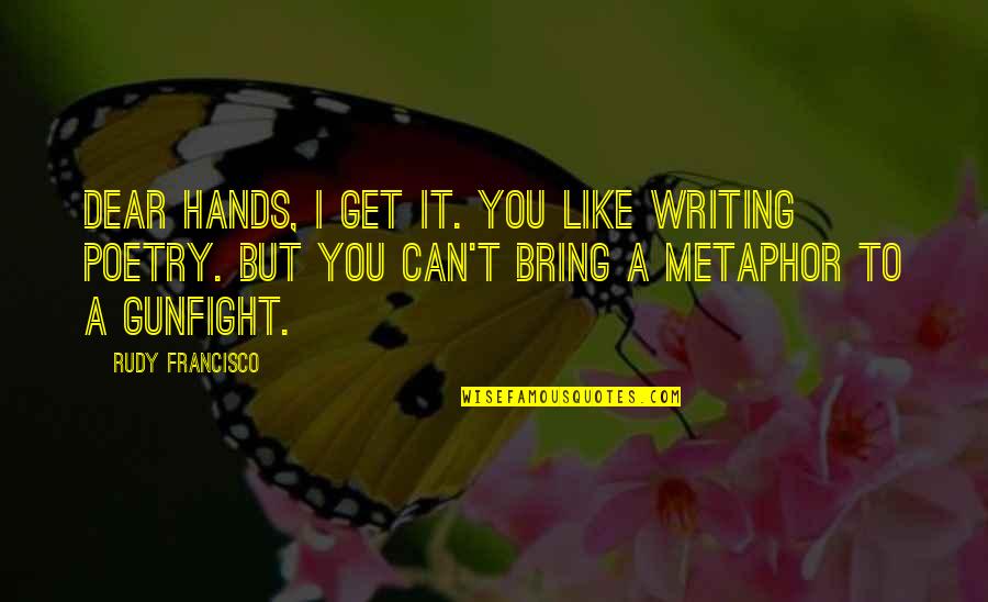 Francisco Quotes By Rudy Francisco: Dear Hands, I get it. You like writing Francisco Quotes By Rudy Francisco: Dear Hands, I get it. You like writing