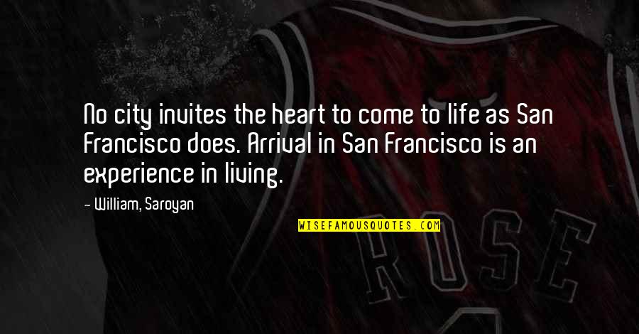 Francisco Quotes By William, Saroyan: No city invites the heart to come to Francisco Quotes By William, Saroyan: No city invites the heart to come to