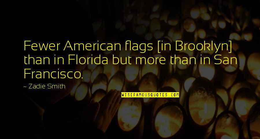 Francisco Quotes By Zadie Smith: Fewer American flags [in Brooklyn] than in Florida