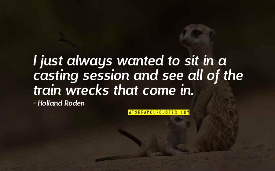 Francisco Sionil Jose Quotes By Holland Roden: I just always wanted to sit in a Francisco Sionil Jose Quotes By Holland Roden: I just always wanted to sit in a