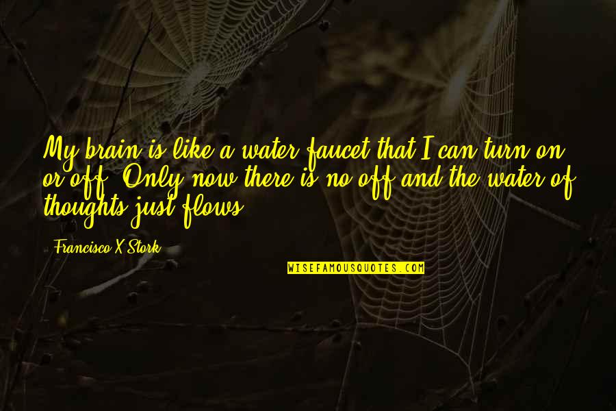 Francisco Stork Quotes By Francisco X Stork: My brain is like a water faucet that