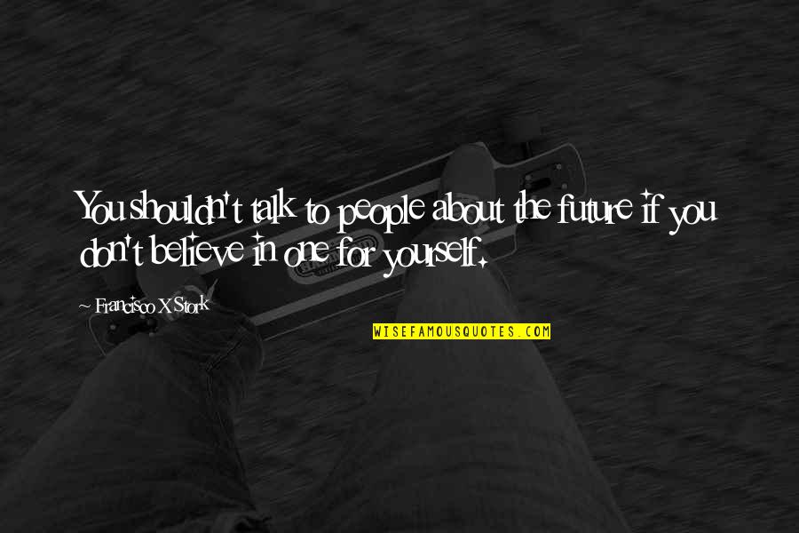 Francisco Stork Quotes By Francisco X Stork: You shouldn't talk to people about the future