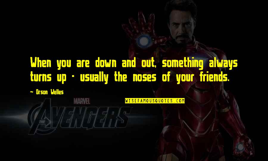 Francisco Stork Quotes By Orson Welles: When you are down and out, something always