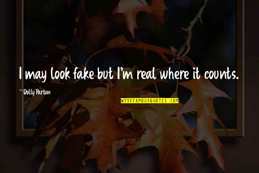 Francisco Usf Holland Quotes By Dolly Parton: I may look fake but I'm real where Francisco Usf Holland Quotes By Dolly Parton: I may look fake but I'm real where