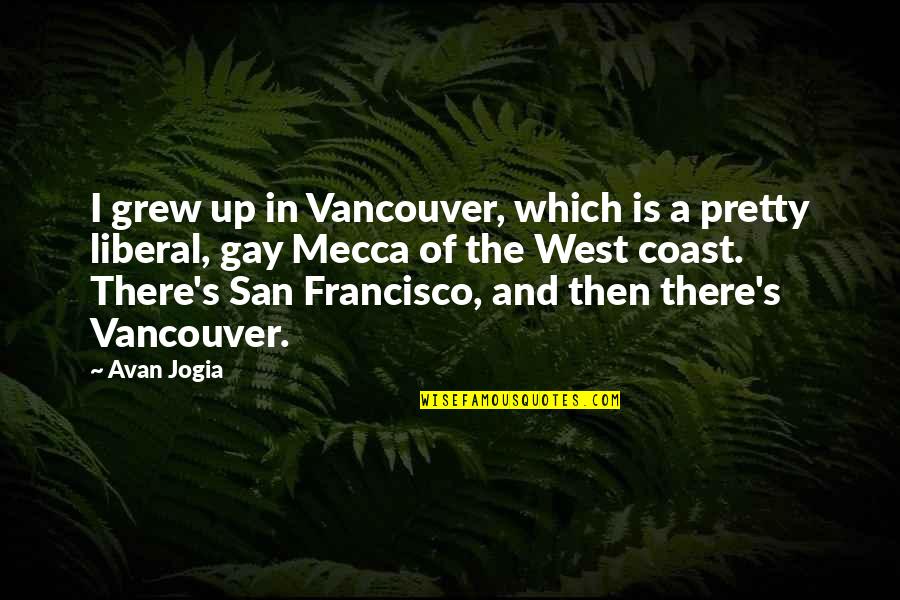 Francisco's Quotes By Avan Jogia: I grew up in Vancouver, which is a