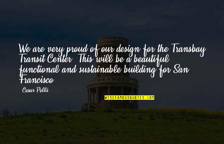Francisco's Quotes By Cesar Pelli: We are very proud of our design for