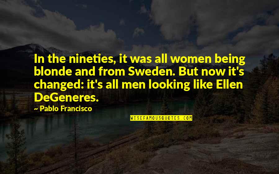 Francisco's Quotes By Pablo Francisco: In the nineties, it was all women being