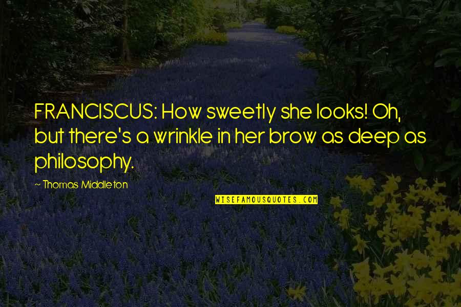 Franciscus Quotes By Thomas Middleton: FRANCISCUS: How sweetly she looks! Oh, but there's