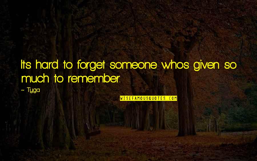 Franciska Farkas Quotes By Tyga: It's hard to forget someone whos given so