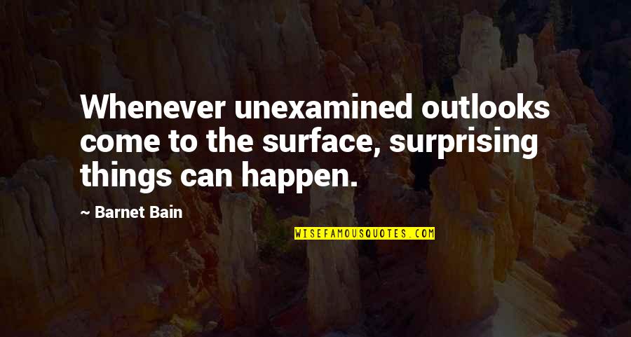 Franciszek Gajowniczek Quotes By Barnet Bain: Whenever unexamined outlooks come to the surface, surprising
