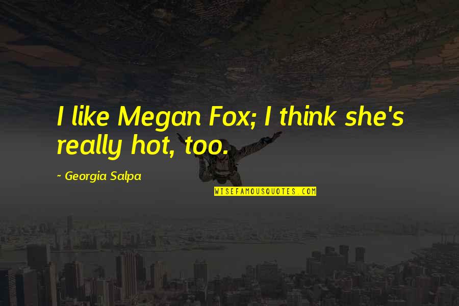 Franciszek Gajowniczek Quotes By Georgia Salpa: I like Megan Fox; I think she's really Franciszek Gajowniczek Quotes By Georgia Salpa: I like Megan Fox; I think she's really