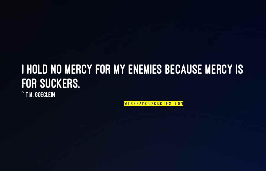 Franciszek Pieczka Quotes By T.M. Goeglein: I hold no mercy for my enemies because