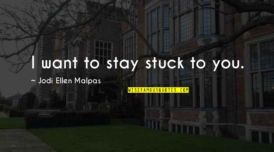 Franciszek Starowieyski Quotes By Jodi Ellen Malpas: I want to stay stuck to you.