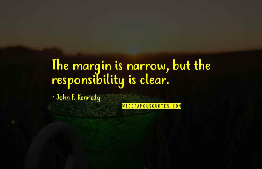 Franciszek Starowieyski Quotes By John F. Kennedy: The margin is narrow, but the responsibility is Franciszek Starowieyski Quotes By John F. Kennedy: The margin is narrow, but the responsibility is