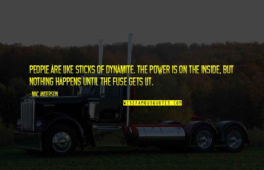 Franciszek Wilczak Quotes By Mac Anderson: People are like sticks of dynamite. The power Franciszek Wilczak Quotes By Mac Anderson: People are like sticks of dynamite. The power