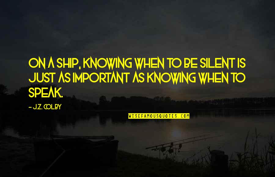 Francium Electron Quotes By J.Z. Colby: On a ship, knowing when to be silent