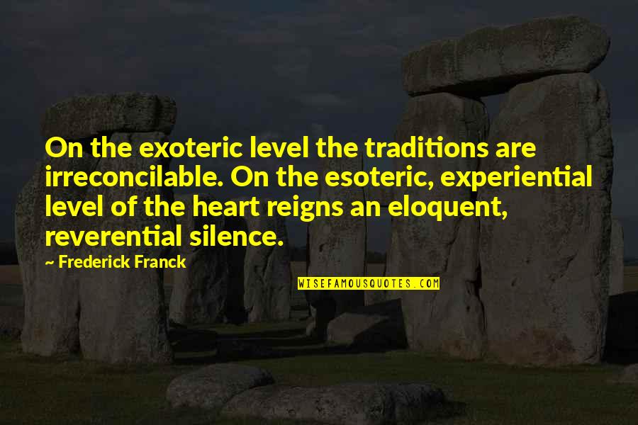 Franck Quotes By Frederick Franck: On the exoteric level the traditions are irreconcilable. Franck Quotes By Frederick Franck: On the exoteric level the traditions are irreconcilable.
