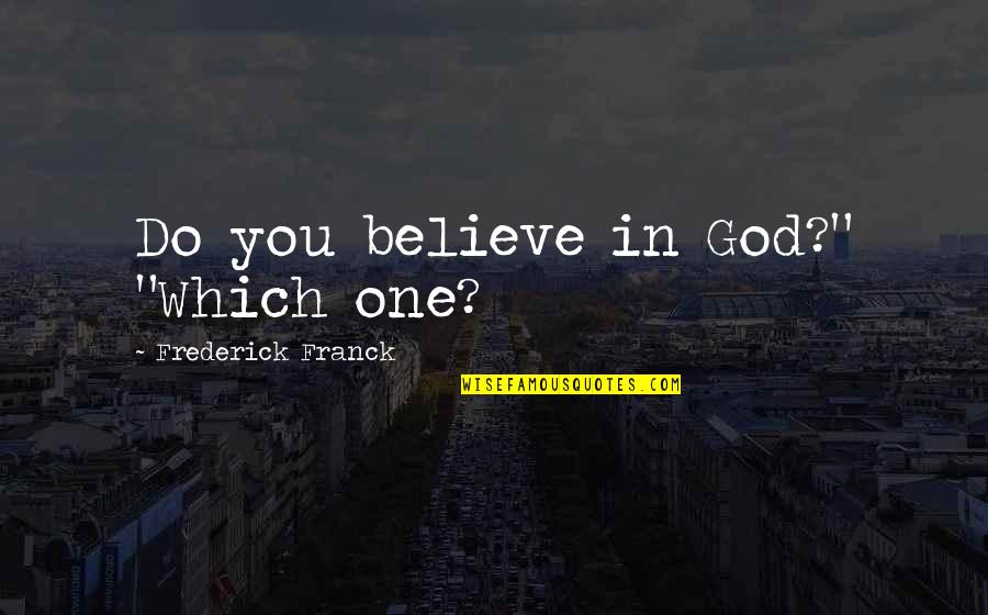 Franck Quotes By Frederick Franck: Do you believe in God?" "Which one?