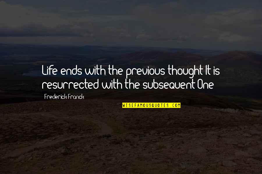 Franck Quotes By Frederick Franck: Life ends with the previous thought It is