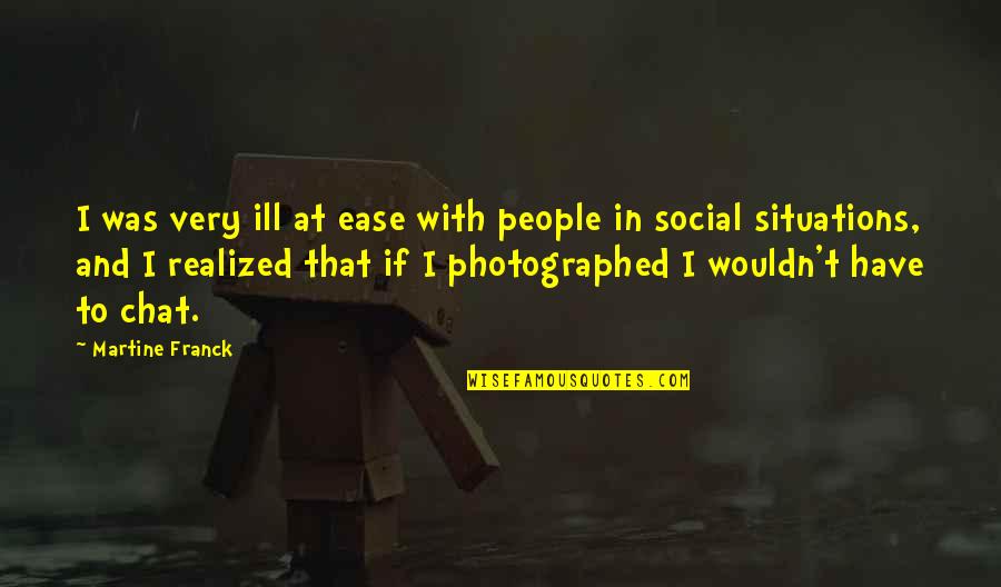 Franck Quotes By Martine Franck: I was very ill at ease with people Franck Quotes By Martine Franck: I was very ill at ease with people