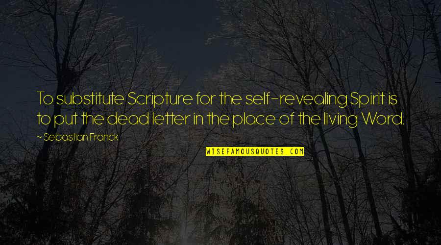 Franck Quotes By Sebastian Franck: To substitute Scripture for the self-revealing Spirit is