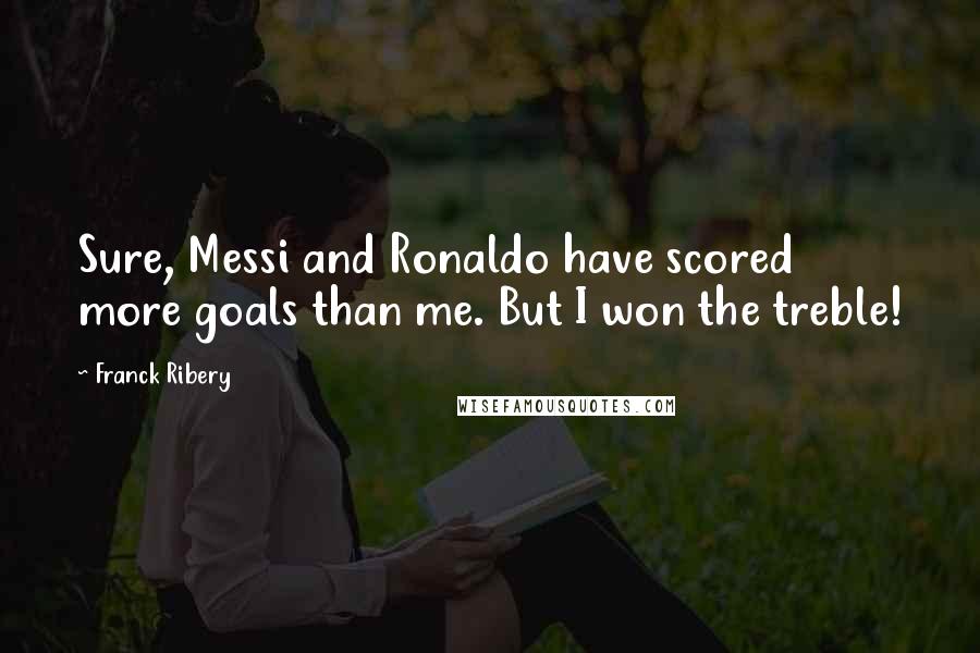 Franck Ribery quotes: Sure, Messi and Ronaldo have scored more goals than me. But I won the treble!
