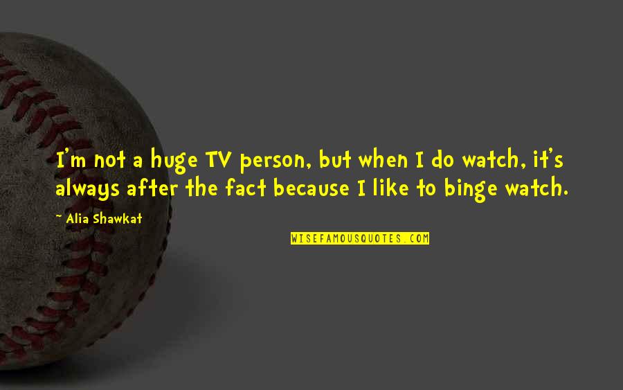 Franckhauser Quotes By Alia Shawkat: I'm not a huge TV person, but when Franckhauser Quotes By Alia Shawkat: I'm not a huge TV person, but when