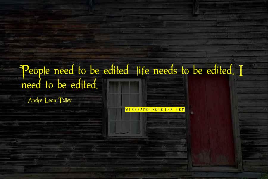 Francklyne Quotes By Andre Leon Talley: People need to be edited; life needs to Francklyne Quotes By Andre Leon Talley: People need to be edited; life needs to