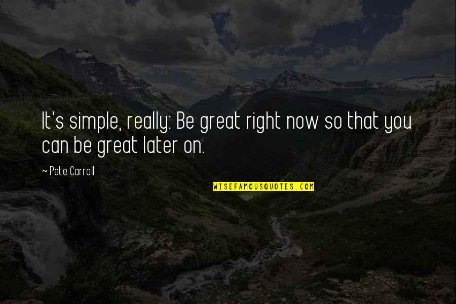 Franco Columbu Motivational Quotes By Pete Carroll: It's simple, really: Be great right now so