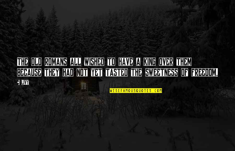 Franco Cozzo Quotes By Livy: The old Romans all wished to have a Franco Cozzo Quotes By Livy: The old Romans all wished to have a