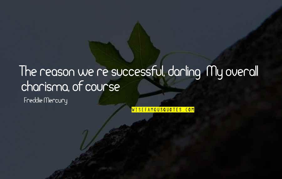 Franco Fontana Quotes By Freddie Mercury: The reason we're successful, darling? My overall charisma, Franco Fontana Quotes By Freddie Mercury: The reason we're successful, darling? My overall charisma,