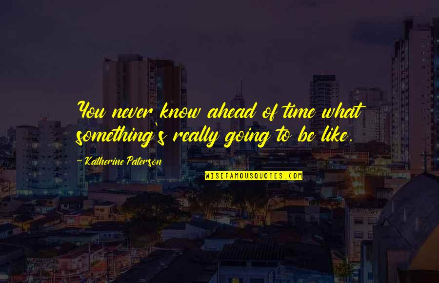 Franco Fontana Quotes By Katherine Paterson: You never know ahead of time what something's Franco Fontana Quotes By Katherine Paterson: You never know ahead of time what something's