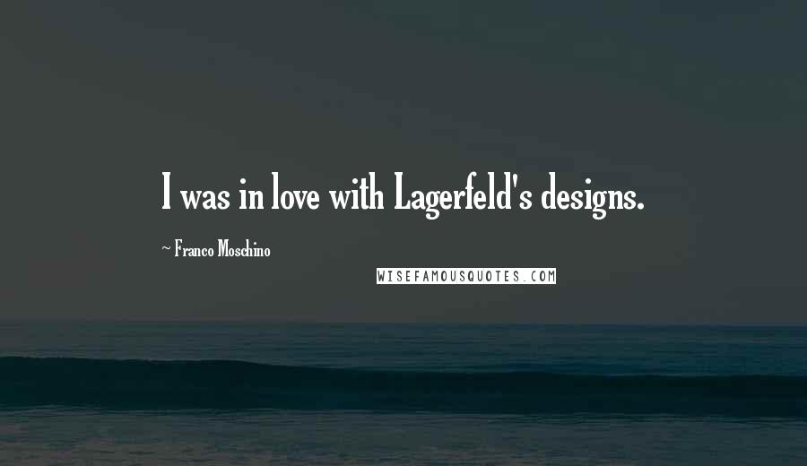 Franco Moschino quotes: I was in love with Lagerfeld's designs.