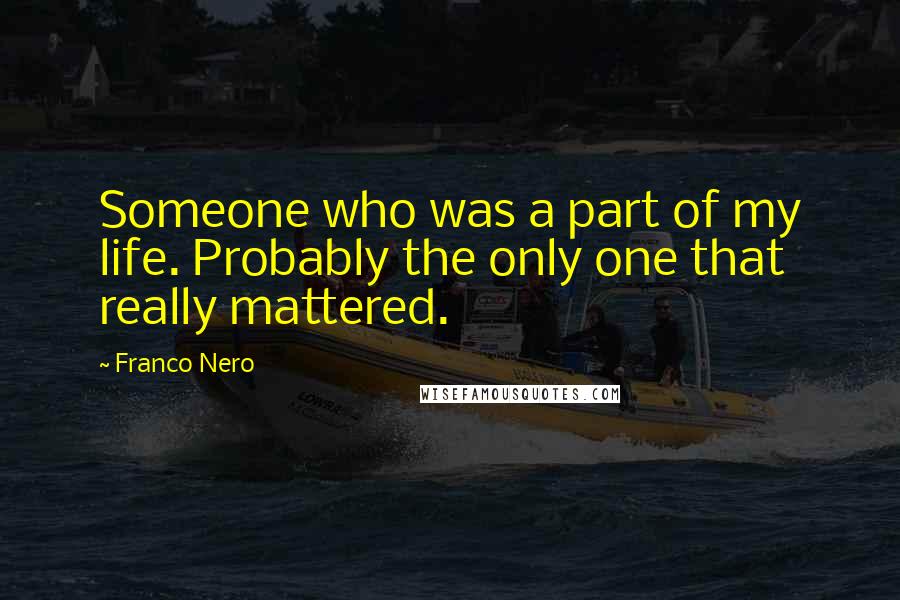 Franco Nero quotes: Someone who was a part of my life. Probably the only one that really mattered.