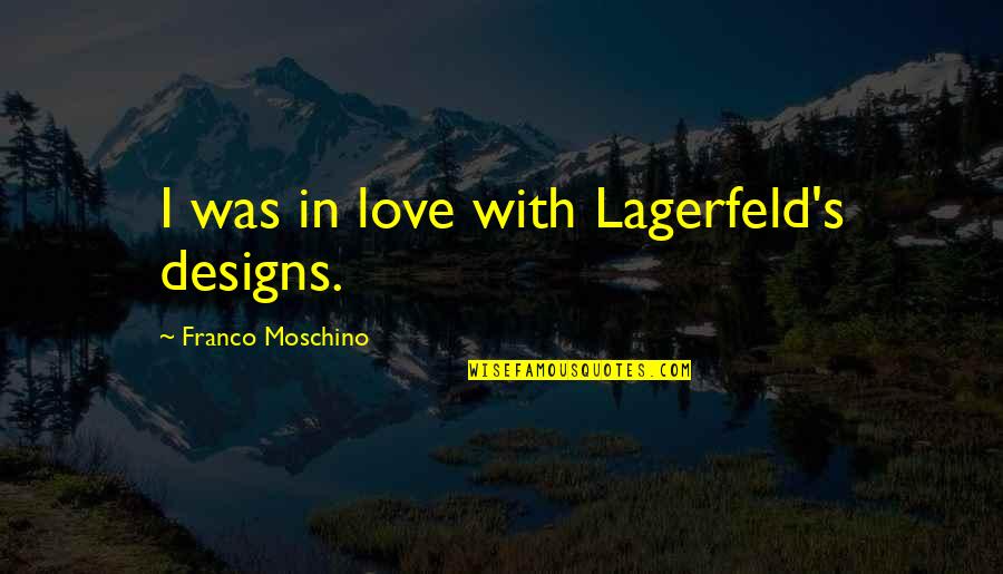 Franco Quotes By Franco Moschino: I was in love with Lagerfeld's designs. Franco Quotes By Franco Moschino: I was in love with Lagerfeld's designs.