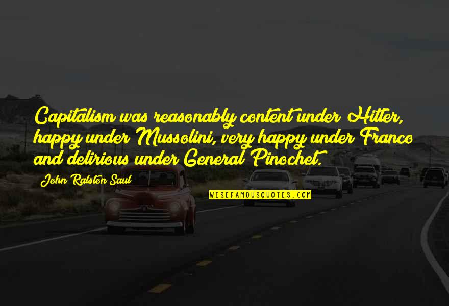 Franco Quotes By John Ralston Saul: Capitalism was reasonably content under Hitler, happy under Franco Quotes By John Ralston Saul: Capitalism was reasonably content under Hitler, happy under