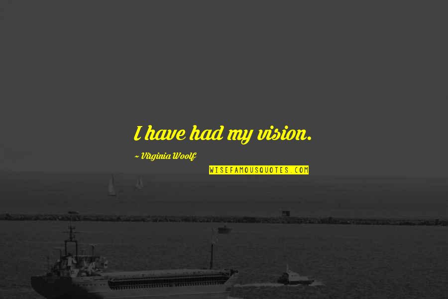 Franco Rescue Me Quotes By Virginia Woolf: I have had my vision.