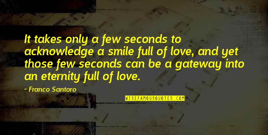 Franco Santoro Quotes By Franco Santoro: It takes only a few seconds to acknowledge Franco Santoro Quotes By Franco Santoro: It takes only a few seconds to acknowledge