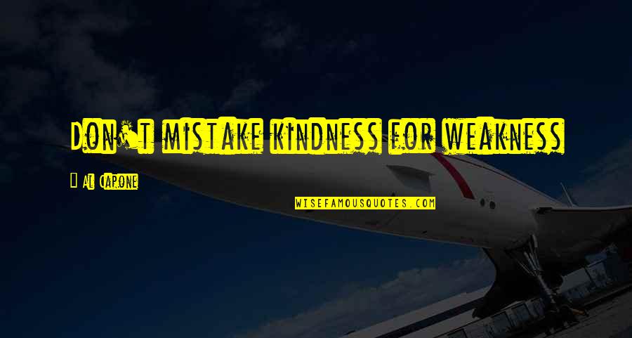 Francoa Ramosa Quotes By Al Capone: Don't mistake kindness for weakness