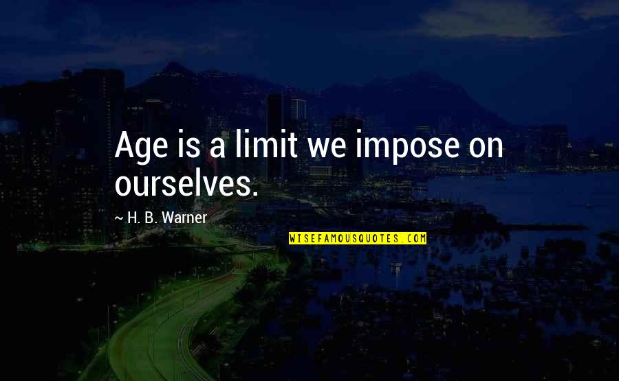 Francois Arouet Quotes By H. B. Warner: Age is a limit we impose on ourselves.
