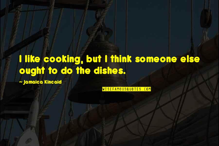 Francois Cavanna Quotes By Jamaica Kincaid: I like cooking, but I think someone else