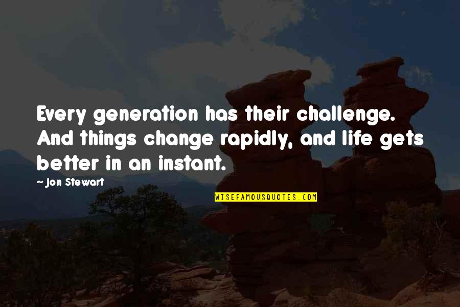 Francois Dominique Toussaint Louverture Quotes By Jon Stewart: Every generation has their challenge. And things change Francois Dominique Toussaint Louverture Quotes By Jon Stewart: Every generation has their challenge. And things change