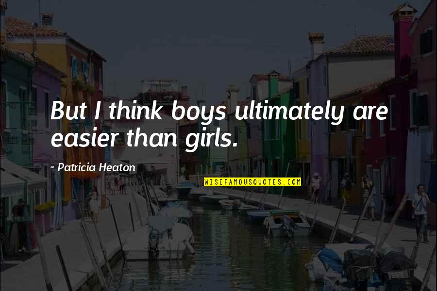 Francois Dominique Toussaint Louverture Quotes By Patricia Heaton: But I think boys ultimately are easier than Francois Dominique Toussaint Louverture Quotes By Patricia Heaton: But I think boys ultimately are easier than