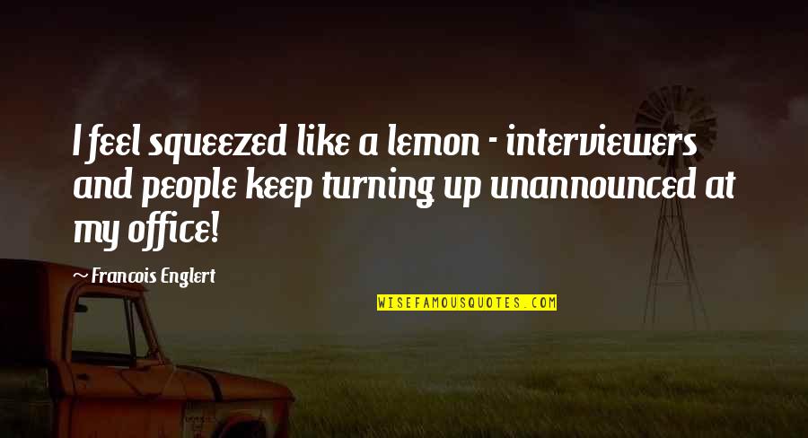 Francois Englert Quotes By Francois Englert: I feel squeezed like a lemon - interviewers