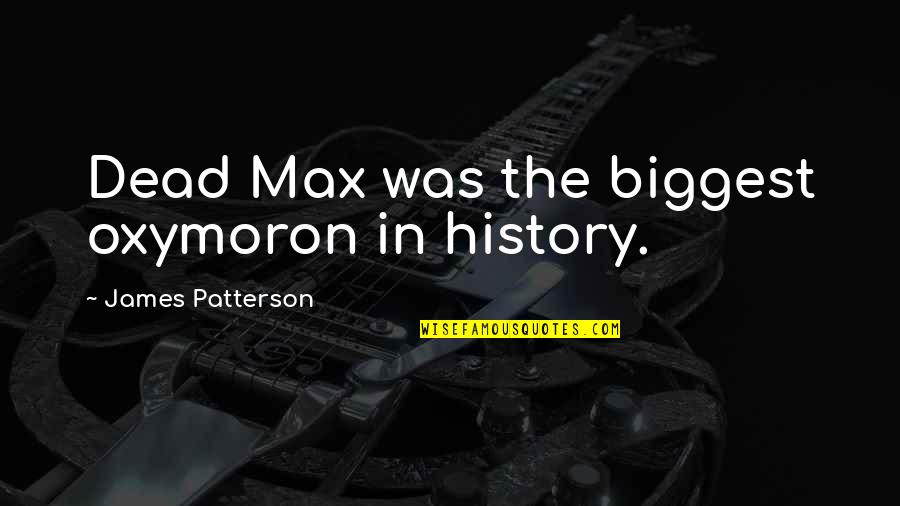 Francois Englert Quotes By James Patterson: Dead Max was the biggest oxymoron in history.